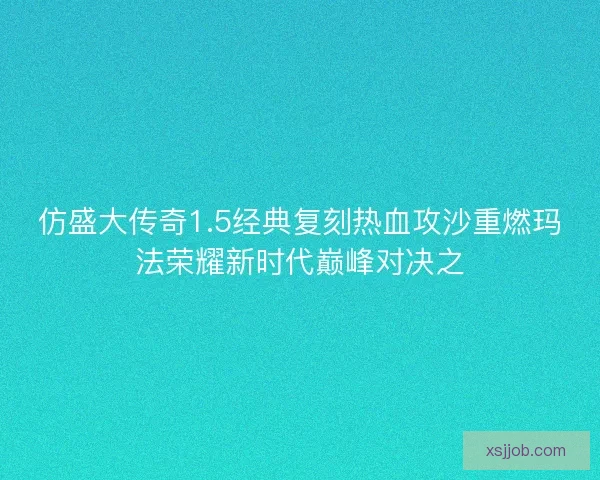 仿盛大传奇1.5经典复刻热血攻沙重燃玛法荣耀新时代巅峰对决之