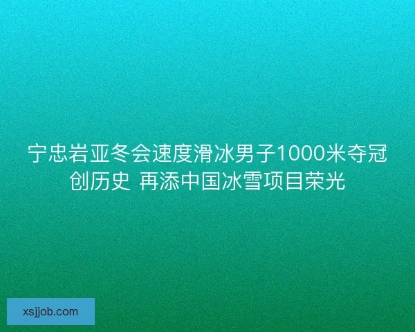 宁忠岩亚冬会速度滑冰男子1000米夺冠创历史 再添中国冰雪项目荣光