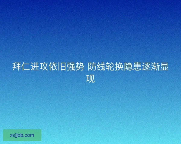 拜仁进攻依旧强势 防线轮换隐患逐渐显现